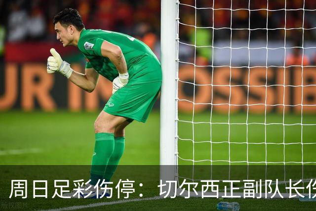 周日足彩伤停：切尔西正副队长伤缺 那不勒斯双枪受伤