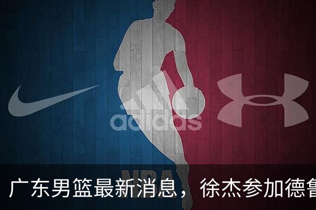 广东男篮最新消息，徐杰参加德鲁联赛，张昊终于有了新动态！