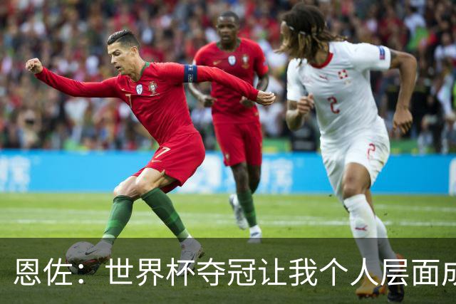 恩佐：世界杯夺冠让我个人层面成长很多 决赛马丁内斯拯救了我们